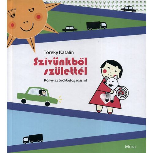 Szívünkből születtél - Könyv az örökbefogadásról